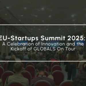 EU-Startups Summit 2025: A Celebration of Innovation and the Kickoff of GLOBALS On Tour