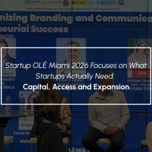 Startup OLÉ Miami 2026 Focuses on What Startups Actually Need: Capital, Access and Expansion